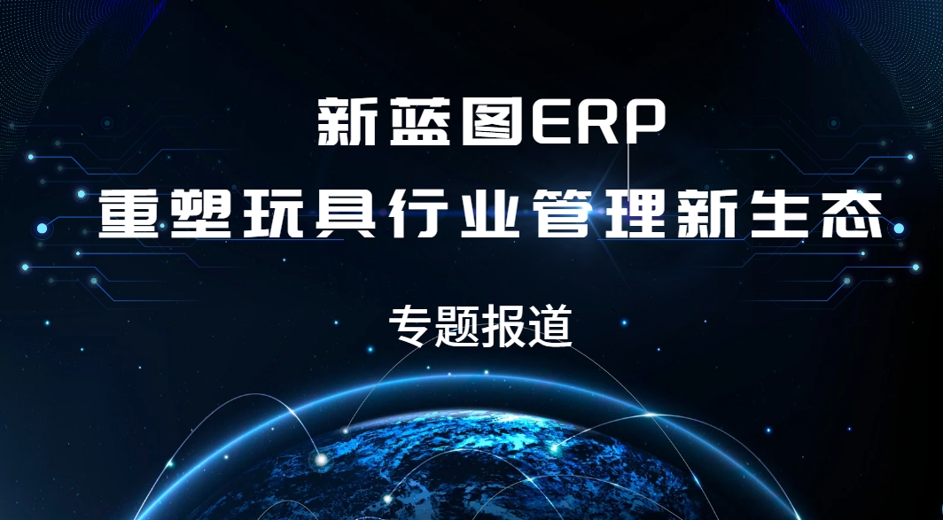 專題報道：新藍圖ERP重塑玩具行業(yè)管理新生態(tài).png